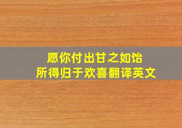 愿你付出甘之如饴 所得归于欢喜翻译英文